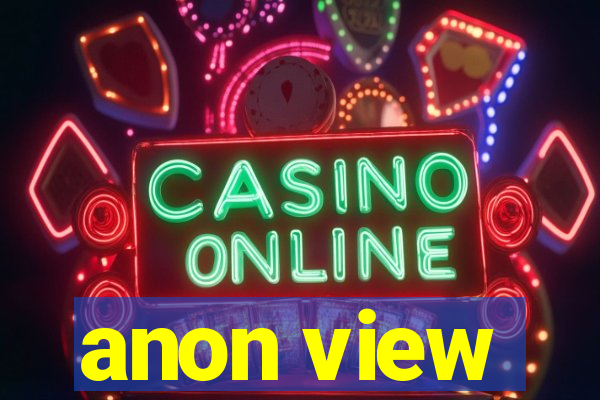 anon view